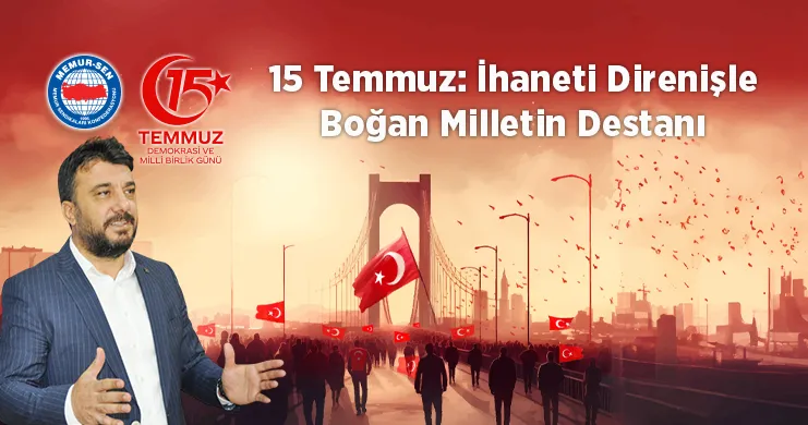 BAŞKAN BARIŞAN: “15 TEMMUZ, YENİDEN DİRİLİŞİN ADIDIR”
